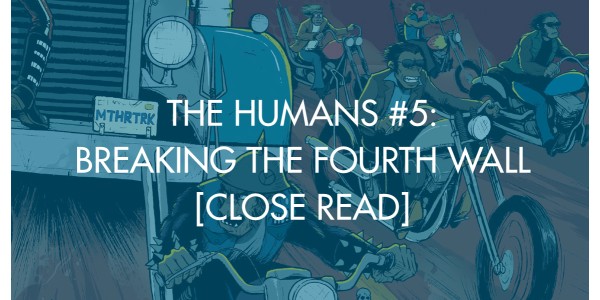 The Humans #5: Breaking The Fourth Wall [Close Read]