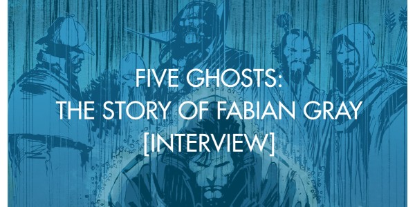 Five Ghosts: The Story of Fabian Gray [Interview]