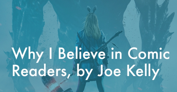 Why I Believe in Comic Readers, by Joe Kelly