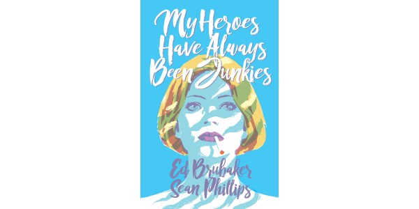 Powerhouse creative team Brubaker & Phillips bring fans MY HEROES HAVE ALWAYS BEEN JUNKIES