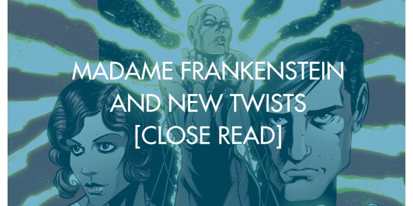 Madame Frankenstein And New Twists [Close Read]