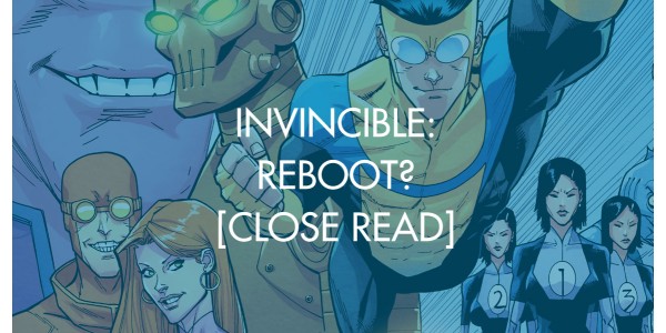 Invincible: Reboot? [Close Read]
