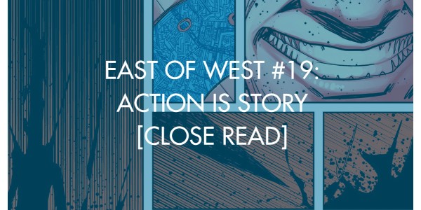 East of West #19: Action Is Story [Close Read]