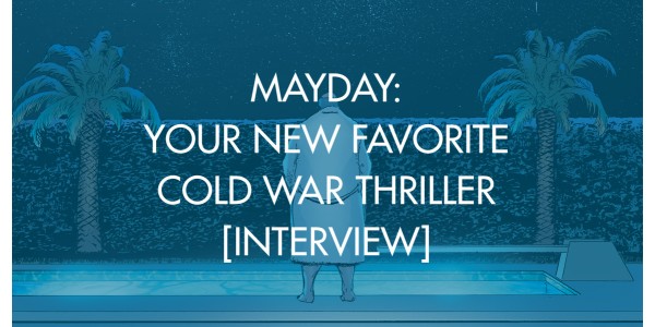 Mayday: Your New Favorite Cold War Thriller [Interview]