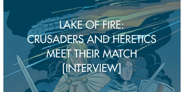 Lake of Fire: Crusaders and Heretics Meet Their Match [Interview]