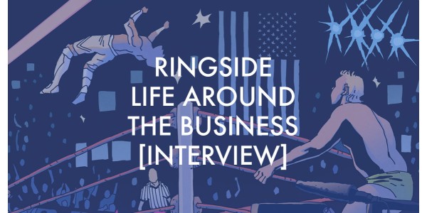 Ringside: Life Around The Business [Interview]
