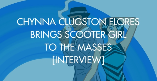 Chynna Clugston Flores Brings Scooter Girl To The Masses [Interview]