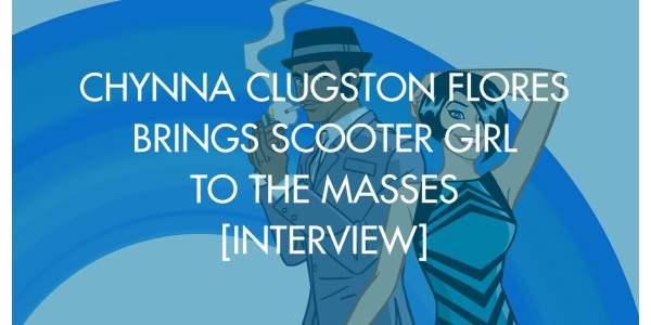 Chynna Clugston Flores Brings Scooter Girl To The Masses [Interview]