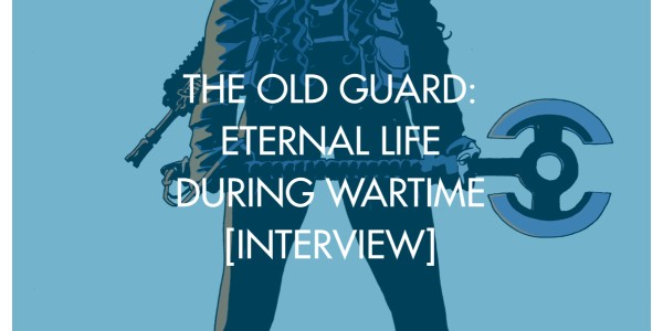 The Old Guard: Eternal Life During Wartime [Interview]