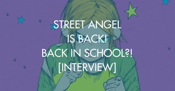 Street Angel Is Back! Back In School?! [Interview]