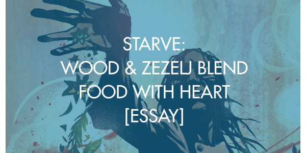 Starve: Wood & Zezelj Blend Food With Heart [Essay]