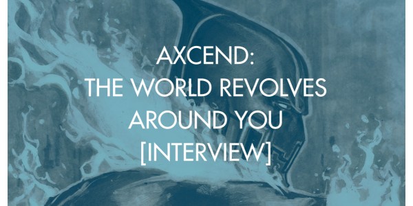 Axcend: The World Revolves Around You [Interview]
