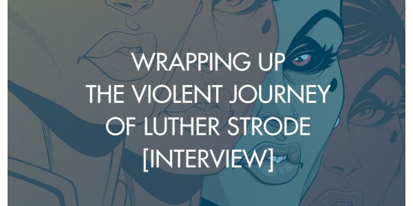 Wrapping Up The Violent Journey of Luther Strode [Interview]