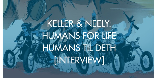 Keller & Neely: Humans For Life, Humans Til Deth [Interview]