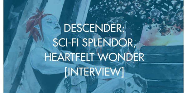 Descender: Sci-Fi Splendor, Heartfelt Wonder [Interview]