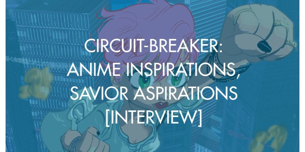 Circuit-Breaker: Anime Inspirations, Savior Aspirations [Interview]
