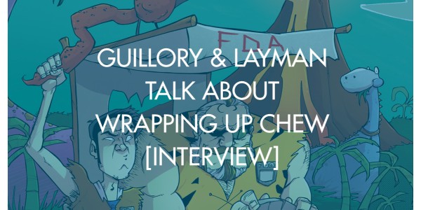 Guillory & Layman Talk About Wrapping Up Chew [Interview]