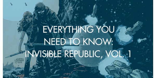 Everything You Need To Know: Invisible Republic, Vol. 1