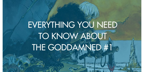 Everything You Need To Know: The Goddamned #1