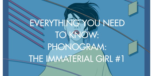 Everything You Need To Know: Phonogram: The Immaterial Girl #1