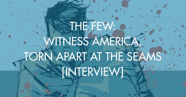 The Few: Witness America, Torn Apart At The Seams [Interview]