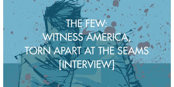 The Few: Witness America, Torn Apart At The Seams [Interview]