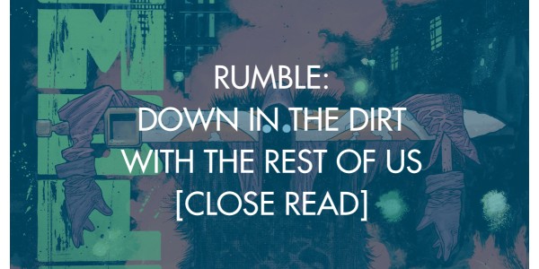 Rumble: Down In The Dirt With The Rest Of Us [Close Read]