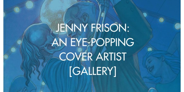 Jenny Frison: An Eye-Popping Cover Artist [Gallery]