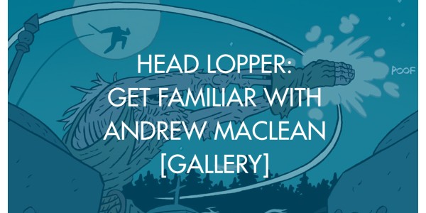 Head Lopper: Get Familiar With Andrew MacLean [Gallery]