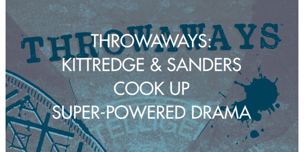 Throwaways: Kittredge & Sanders Cook Up Super-Powered Drama