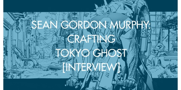 Sean Gordon Murphy: Crafting Tokyo Ghost [Interview]