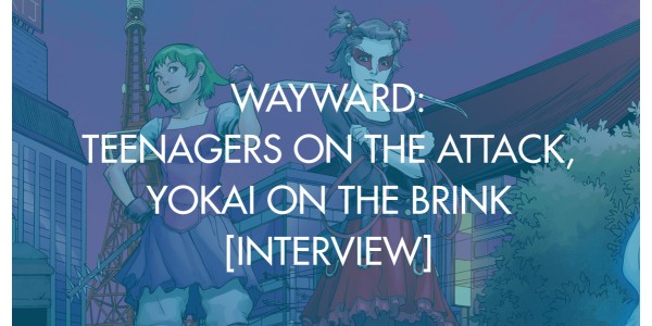 Wayward: Teenagers On The Attack, Yokai On The Brink [Interview]