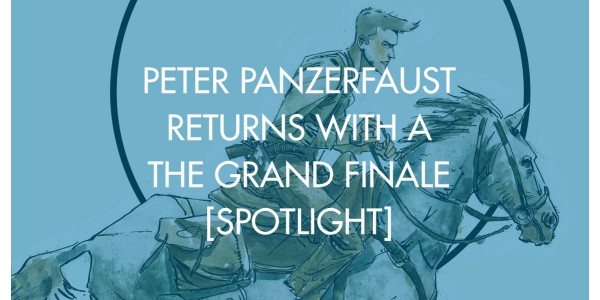 Peter Panzerfaust Returns With A Grand Finale [Spotlight]