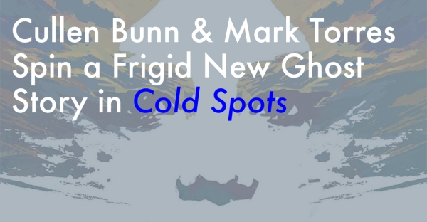 Cullen Bunn & Mark Torres Spin a Frigid New Ghost Story in Cold Spots