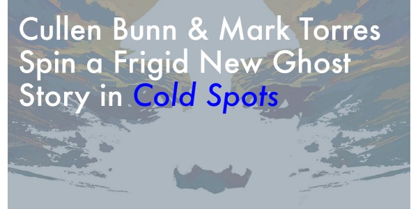 Cullen Bunn & Mark Torres Spin a Frigid New Ghost Story in Cold Spots