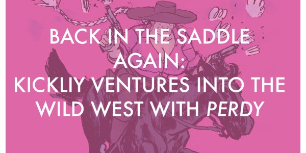 Kickliy Ventures into the Wild West with the Raucous Perdy