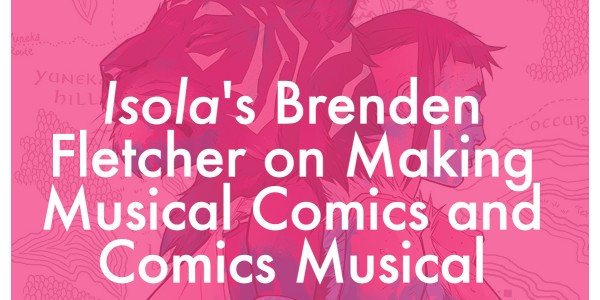Isola's Brenden Fletcher on Making Musical Comics and Comics Musical