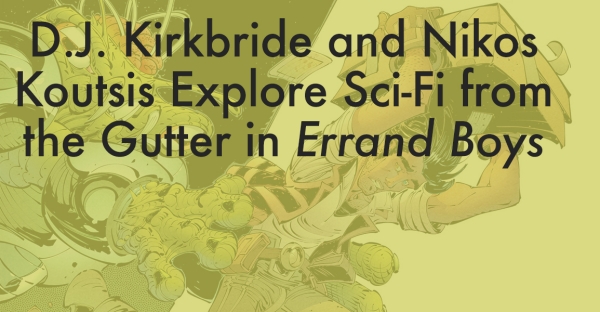 D.J. Kirkbride and Nikos Koutsis Explore Sci-Fi from the Gutter in Errand Boys
