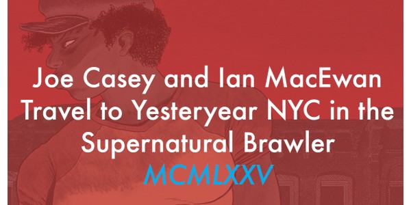 Joe Casey and Ian MacEwan Travel to Yesteryear NYC in the Supernatural Brawler MCMLXXV