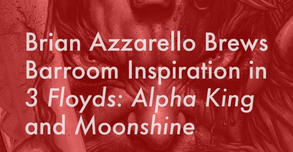 Brian Azzarello Brews Barroom Inspiration in 3 Floyds: Alpha King and Moonshine