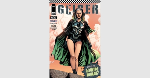 IMAGE/GHOST MACHINE’S GEIGER #10 RUSHED BACK TO PRINT THIS WEEK AFTER KEY ISSUE FIRST APPEARANCE OF ‘THE GLOWING WOMAN’ IGNITES IMMEDIATE SELL-OUT AT DISTRIBUTOR