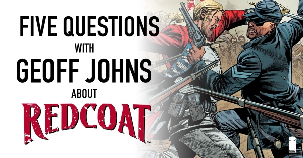 Five Questions With Geoff Johns About Redcoat!
