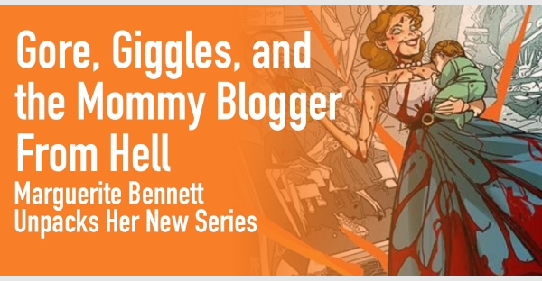 Gore, Giggles, and the Mommy Blogger From Hell: Marguerite Bennett Unpacks Mommy Blog