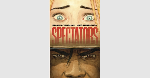 SAGA WRITER BRIAN K. VAUGHAN TEAMS WITH ARTIST NIKO HENRICHON FOR GRAPHIC NOVEL SHOWSTOPPER—SPECTATORS—ON SHELVES TODAY
