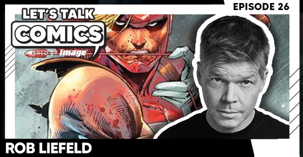 Let's Talk Comics Episode 26: Rob Liefeld Talks Bringing Youngblood Back to Image Comics