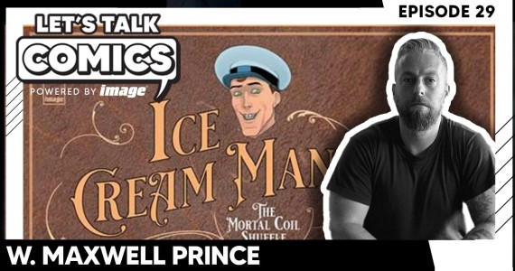 Let's Talk Comics Episode 29: W. Maxwell Prince tips his hand on ICE CREAM MAN "MORTAL COIL SHUFFLE" (with special guest Deniz Camp)