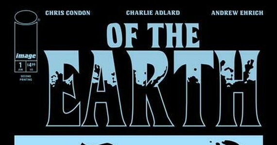 THE WALKING DEAD’S CHARLIE ADLARD & THAT TEXAS BLOOD’S CHRIS CONDON STRIKE OIL WITH NEW ECO-HORROR LAUNCH OF THE EARTH, DEBUT ISSUE RUSHED BACK TO PRINT THIS WEEK