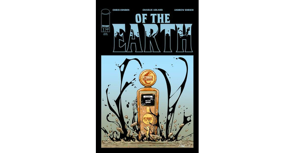 THE WALKING DEAD’S CHARLIE ADLARD & THAT TEXAS BLOOD’S CHRIS CONDON STRIKE OIL WITH NEW ECO-HORROR LAUNCH OF THE EARTH, DEBUT ISSUE RUSHED BACK TO PRINT THIS WEEK