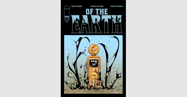 THE WALKING DEAD’S CHARLIE ADLARD & THAT TEXAS BLOOD’S CHRIS CONDON STRIKE OIL WITH NEW ECO-HORROR LAUNCH OF THE EARTH, DEBUT ISSUE RUSHED BACK TO PRINT THIS WEEK