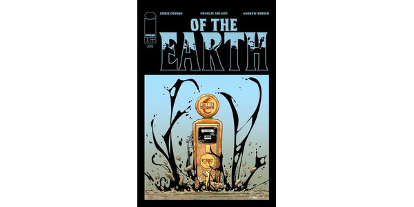THE WALKING DEAD’S CHARLIE ADLARD & THAT TEXAS BLOOD’S CHRIS CONDON STRIKE OIL WITH NEW ECO-HORROR LAUNCH OF THE EARTH, DEBUT ISSUE RUSHED BACK TO PRINT THIS WEEK